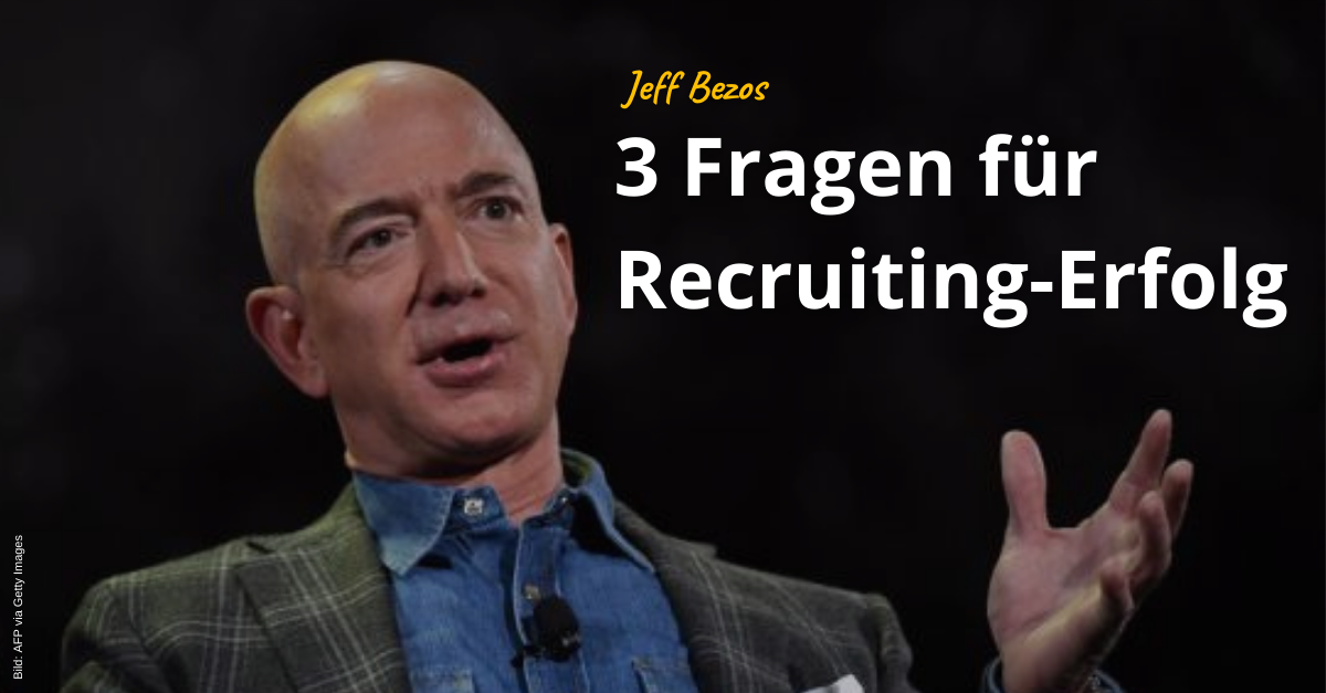 Jeff Bezos 3-Fragen-Konzept für mehr Erfolg bei Personalentscheidungen Jeff Bezos 3 Fragen Recruiting